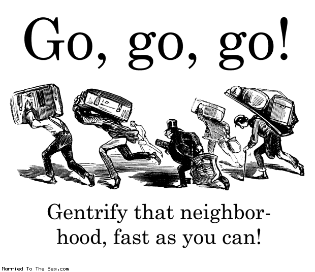 Married To The Sea comic: go go go gentrify * Text: go go go gentrify that neighborhood fast as you can