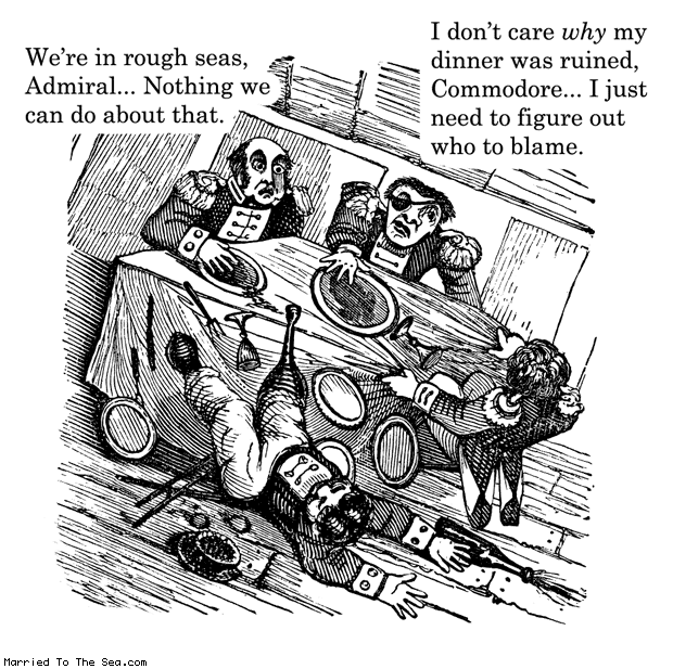 Married To The Sea comic: the consequences of ruining dinner * Text: were in rough seas admiral nothing we can do about that i dont care why my dinner was ruined commodore i just need to figure out who to blame