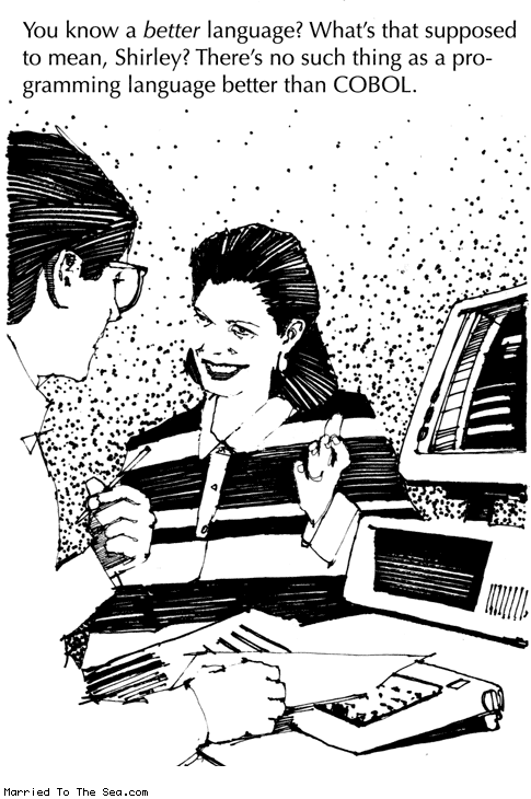 Married To The Sea comic: a better language * Text: you know a better language whats that supposed to mean shirley theres no such thing as a programming language beter than COBOL