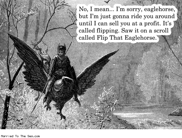 Married To The Sea comic: eaglehorse * Text: no i mean im sorry eaglehorse but im just gonna ride you around until i can sell you at a profit its called flipping saw it on a scroll called flip that eaglehorse