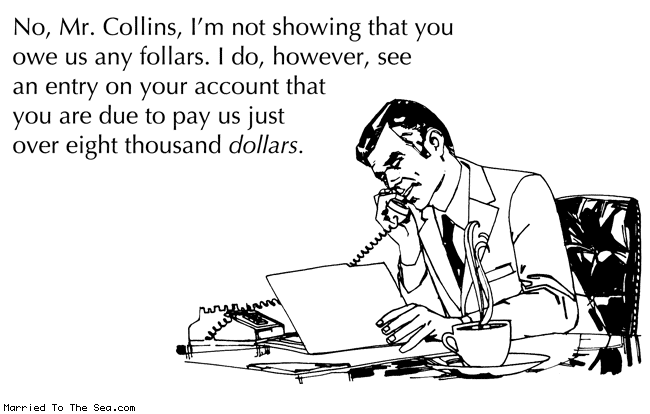 Married To The Sea comic: follars and fents * Text: no mr collins im not showing that you owe us any follars i do however see an entry on your account that you are due to pay us just over eight thousand dollars