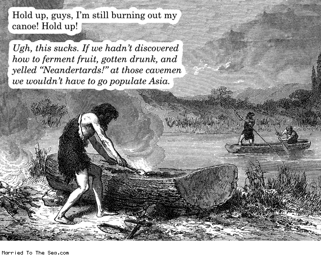 Married To The Sea comic: burning out my canoe * Text: hold up guys im still burning out my canoe hold up ugh this sucks if we hadnt discovered how to ferment fruit gotten drunk and yelled neandertards at those cavemen we wouldnt have to go populate asia