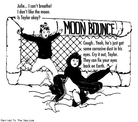 Married To The Sea comic: accurate moon simulator * Text: julie i cant breathe cough yeah hes just got some corrosive dust in his eyes cry it out taylor they can fix your eyes back on earth