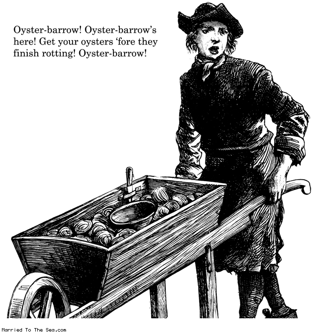 Married To The Sea comic: oyster barrow * Text:
Oyster-barrow! Oyster-barrow's here! Get your oysters 'fore they finish rotting! Oyster-barrow!