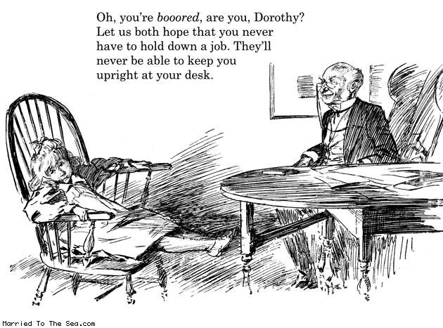 Married To The Sea comic: youre bored * Text: oh youre booored are you dorothy let us hope that you never have to hold down a job theyll never be able to keep you upright at your desk