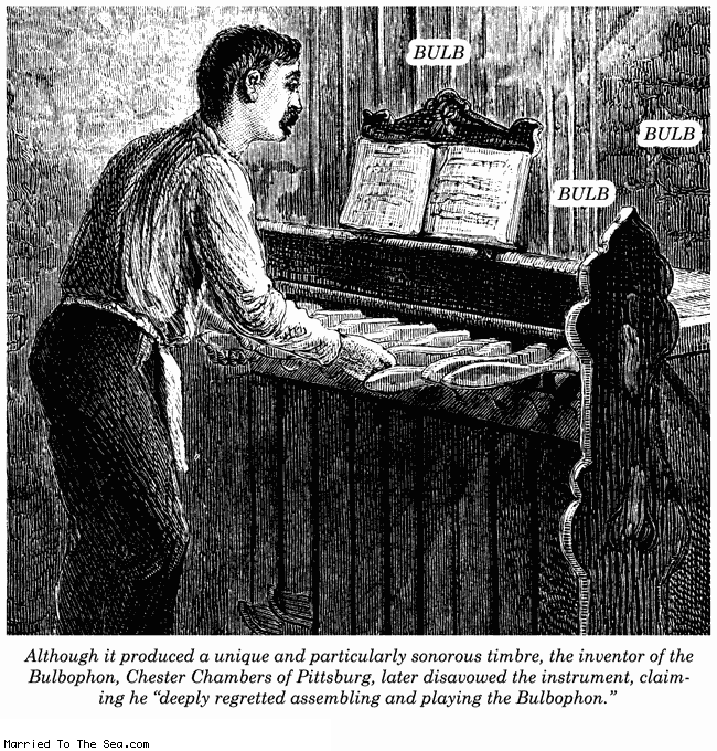 Married To The Sea comic: bulbophon * Text:
BULB
BULB
BULB
Although it produced a unique and particularly sonorous timbre, the inventor of the Bulbophon, Chester Chambers of Pittsburg, later disavowed the instrument, claiming he