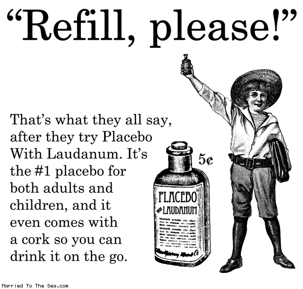Married To The Sea comic: placebo with laudanum * Text: refill please that's what they all say after they try placebo with laudanum its the #1 placebo for both adults and children and it even comes with its own cork so you can drink it on the go