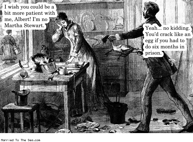 Married To The Sea comic: no martha stewart * Text: i wish you could be a bit more patient with me albert im no martha stewart yeah no kidding youd crack like an egg if you had to do six months in prison