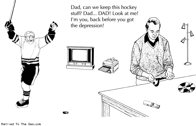 Married To The Sea comic: at the garage sale * Text:
Dad, can we keep this hockey stuff? Dad... DAD! Look at me! I'm you, back before you got the depression!