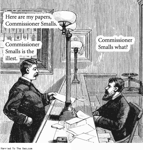 Married To The Sea comic: commissioner smalls * Text:
Here are my papers, Commissioner Smalls.
Commissioner Smalls what?
Commissioner Smalls is the illest.
