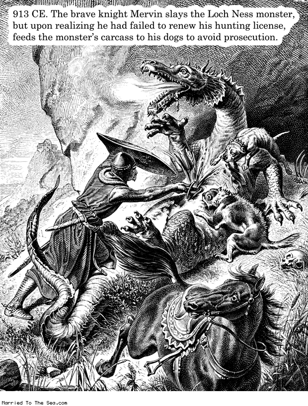 Married To The Sea comic: history of the loch ness monster * Text: 913 CE the brave night mervin slays the loch ness monster but upon realizing he had failed to renew his hunting license feeds the monsters carcass to his dogs to avoid prosecution