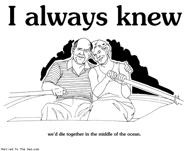 Married To The Sea comic: i always knew * Text:
I always knew
we'd die together in the middle of the ocean.