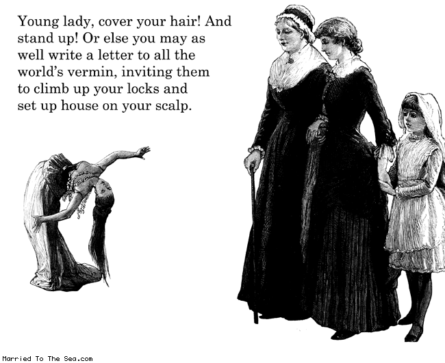 Married To The Sea comic: all the worlds vermin * Text:
Young lady, cover your hair! And stand up! Or else you may as well write a letter to all the world's vermin, inviting them to climb up your locks and set up house on your scalp.