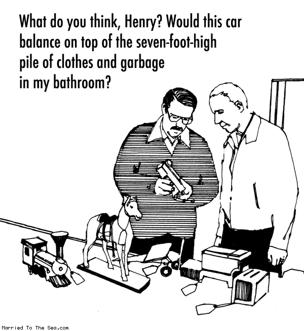 Married To The Sea comic: hoarder decision process * Text: what do you think henry would this car balance on top of the seven foot high pile of clothes and garbage in my bathroom