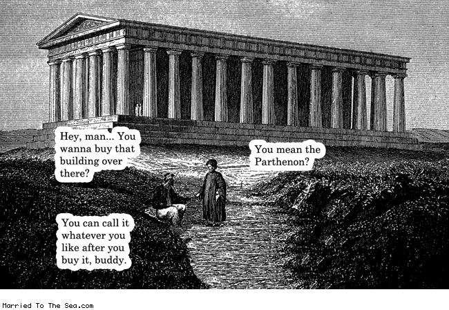 Married To The Sea comic: you mean the parthenon * Text: hey man you wanna buy that building over there you mean the parthenon you can call it whatever you like after you buy it buddy