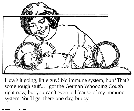 Married To The Sea comic: no immune system * Text: hows it going little guy no immune system huh thats some rough stuff i got the german whooping cough right now but you cant even tell cause of my immune system youll get there one day buddy