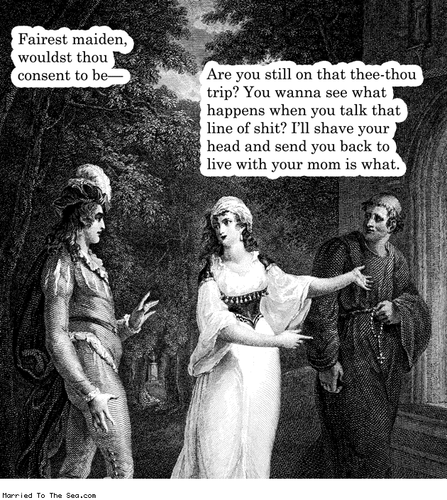 Married To The Sea comic: thee thou trip * Text: fairest maiden wouldst thou consent to be are you still on that thee thou trip you wanna see what happens when you talk that line of shit ill shave your head and send you back to live with your mom is what