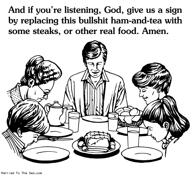 Married To The Sea comic: if youre listening god * Text: and if youre listening god give us a sign by replacing this bullshit ham and tea with some steaks or other real food