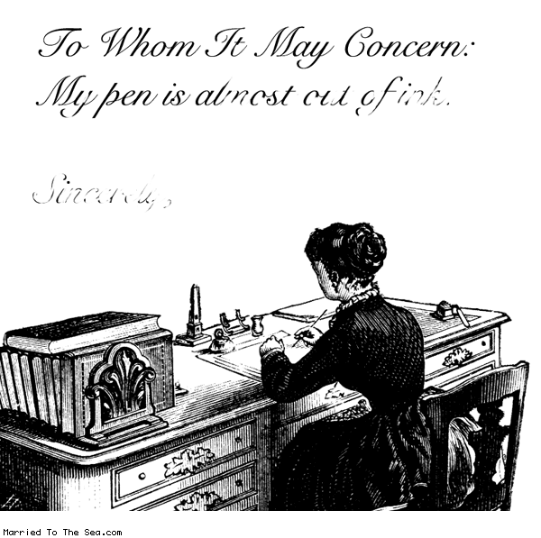 Married To The Sea comic: almost out of ink * Text:
To Whom It May Concern:
My pen is almost out of ink.
Sincerely