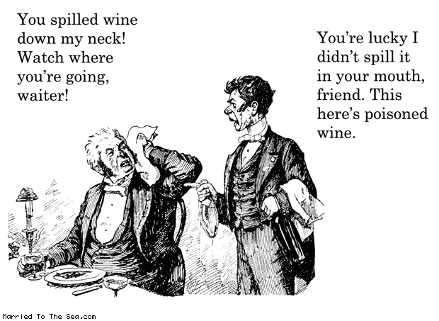 Married To The Sea comic: spilled wine * Text: you spilled wine down my neck watch where youre going waiter youre lucky i didnt spill it in your mouth friend this heres poisoned wine
