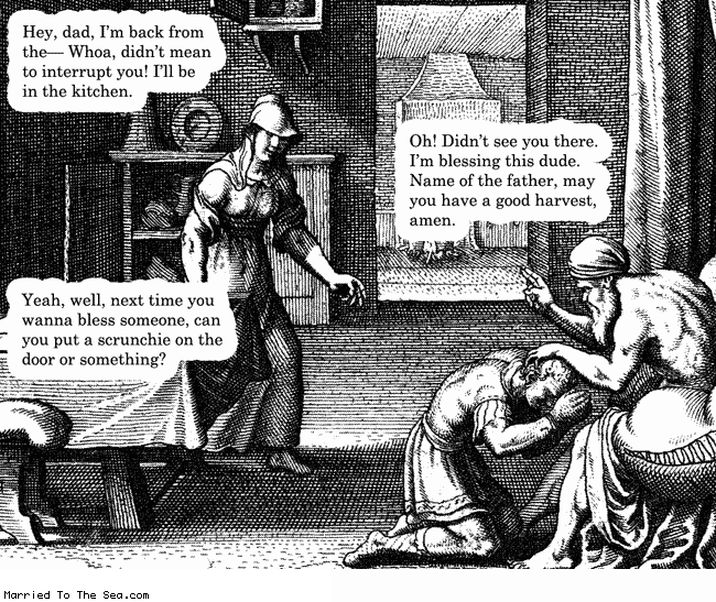 Married To The Sea comic: blessing this dude * Text:
Hey, dad, I'm back from the -- Whoa, didn't mean to interrupt you! I'll be in the kitchen.
Oh! Didn't see you there. I'm blessing this dude. Name of the father, may you have a good harvest, amen.
Yeah, well next time you wanna bless someone, can you put a scrunchie on the door or something?
