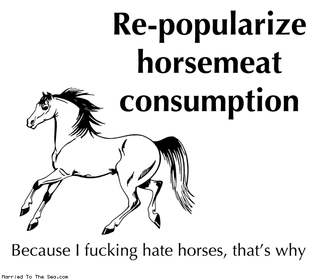 Married To The Sea comic: repopularize horsemeat consumption * Text: re popularize horsemeat consumption because i fucking hate horses thats why