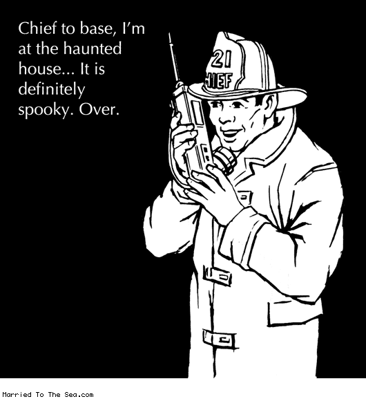 Married To The Sea comic: fire chief investigates * Text: chief to base im at the haunted house it is definitely spooky over