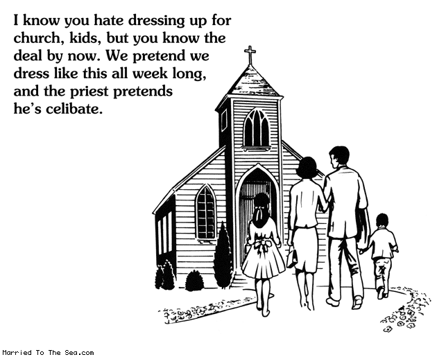 Married To The Sea comic: dressing up for church * Text: i know you hate dressing up for church kids but you know the deal by now we pretend we dress like this all week long and the priest pretends hes celibate