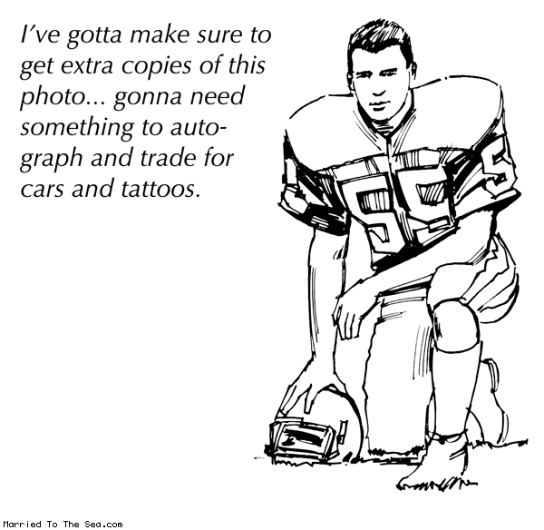 Married To The Sea comic: extra copies of my football photo * Text: ive gotta make sure to get extra copies of this photo gonna need something to autograph and trade for cars and tattoos