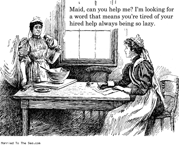 Married To The Sea comic: looking for a word * Text: maid can you help me i am looking for a word that means your tired of your hired help always being so lazy.