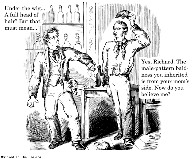 Married To The Sea comic: under the wig * Text: under the wig a whole head of hair but that must mean yes richard the male pattern baldness you inherited from your moms side now do you believe me
