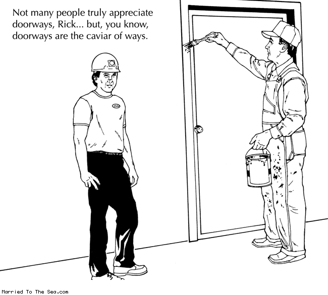 Married To The Sea comic: doorways * Text: not many people truly appreciate doorways, rick... but, you know, doorways are the caviar of ways.