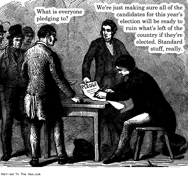 Married To The Sea comic: signing the pledge * Text: what is everyone pledging to were just making sure all the candidates for this years election will be ready to ruin whats left of the country if theyre elected standard stuff really