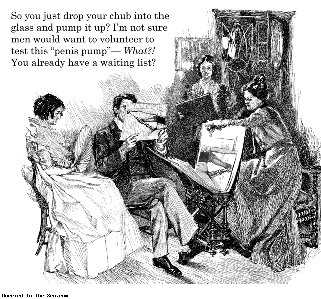Married To The Sea comic: penis pump * Text: so you just drop your chub into the glass and pump it up im not sure men would want to volunteer to test this penis pump what you already have a waiting list?