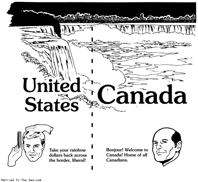 Married To The Sea comic: what is canada hiding * Text:
United States
Take your rainbow dollars back across the border, liberal!
Canada
Bonjour! Welcome to Canada! Home of all Canadians.