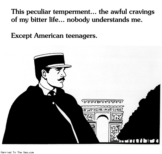 Married To The Sea comic: american teenagers * Text:
This peculiar temperment...the awful cravings of my bitter life...nobody understands me.
Except American teenagers.
