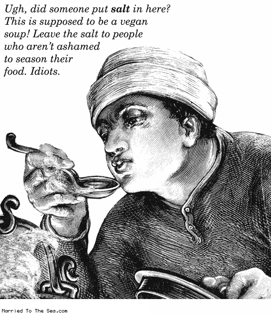 Married To The Sea comic: vegan soup * Text: ugh, did someone put salt in here? this is supposed to be a vegan soup! leave the salt to people who aren't ashamed to season their food. idiots.