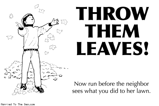 Married To The Sea comic: throw them leaves * Text: throw them leaves now run before the neighbor sees what you did to her lawn