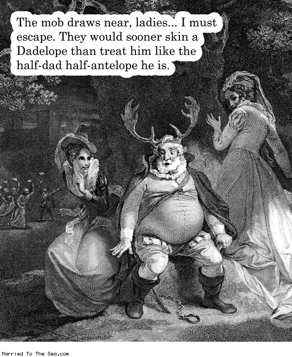 Married To The Sea comic: the legend of the dadelope * Text: the mob draws near ladies i must escape they would sooner skin a dadelope than treat him like the half dad half antelope he is