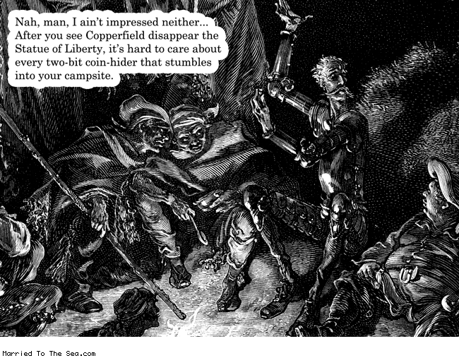 Married To The Sea comic: aint impressed * Text: nah man i aint impressed neither after you see copperfield disappear the statue of liberty its hard to care about every two bit coin hider that stumbles into your campsite