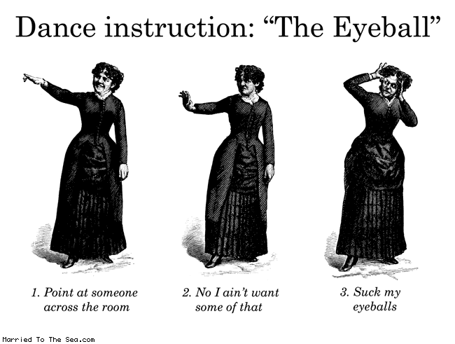 Married To The Sea comic: the eyeball * Text: dance instruction the eyeball 1 point at someone across the room 2 no i aint want some of that 3 suck my eyeballs