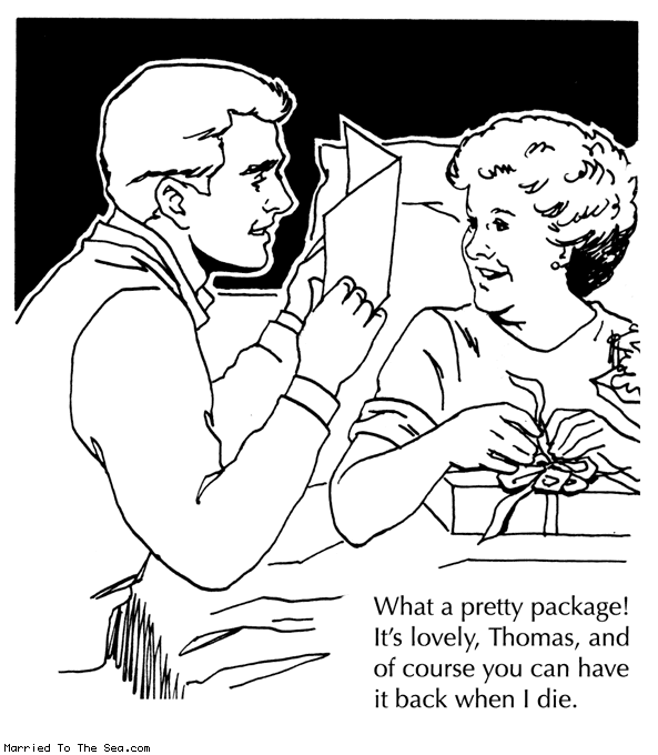 Married To The Sea comic: have it back * Text:
What a pretty package! It's lovely, Thomas, and of course you can have it back when I die.