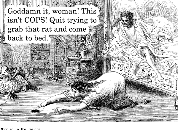 Married To The Sea comic: this isnt cops * Text: goddamn it woman this isnt COPS quit trying to grab that rat and come back to bed