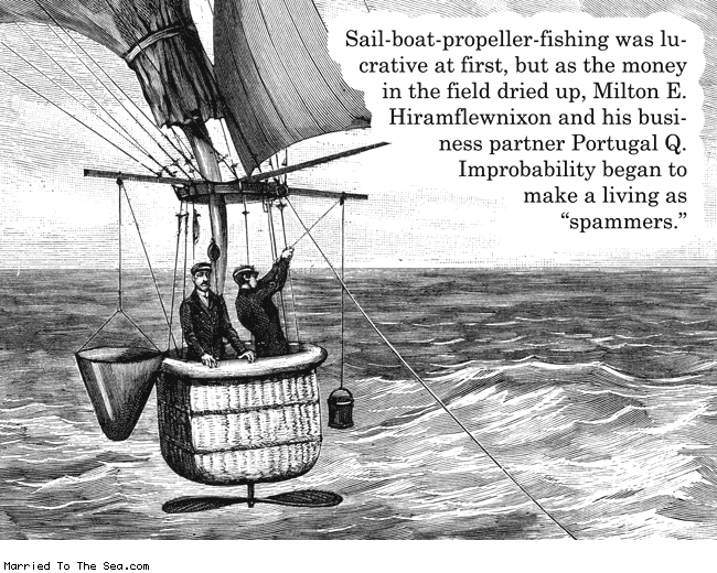 Married To The Sea comic: sail boat propeller fishing * Text: sail-boat-propeller-fishing was lucrative at first, but as the money in the field driedup, milton e. hiramflewnixon and his business partner portugal q. improbability began to make a living as spammers
