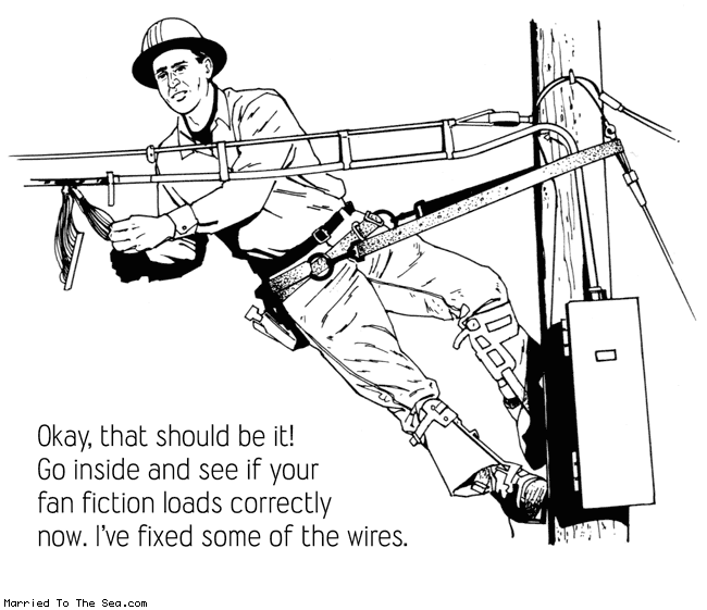 Married To The Sea comic: fixed some of the wires * Text:
Okay, that should be it! Go inside and see if your fan fiction loads correctly now. I've fixed some of the wires.