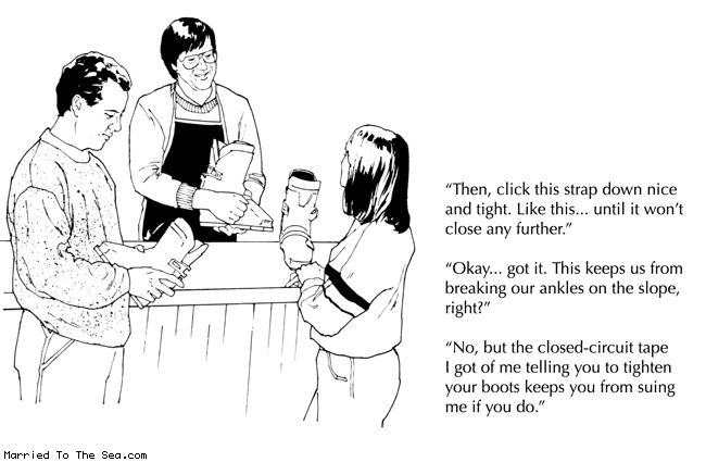 Married To The Sea comic: breaking our ankles * Text: then, click this strap down nice and tight. like this... until it won't close any further. okay, got it. this keep us from breaking our ankles on the slope, right? no, but the closed circuit tape I got of me telling you to tighten your boots keep syou from suing me if you do.