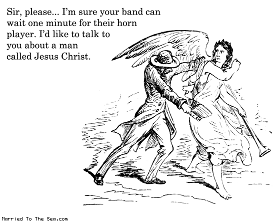 Married To The Sea comic: might have already heard about it * Text: sir please im sure your band can wait one minute for their horn player id like to talk to you about a man called jesus christ