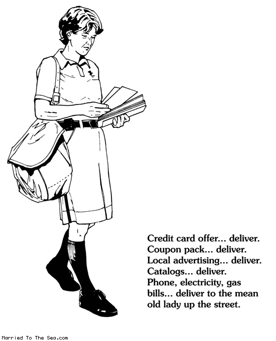 Married To The Sea comic: losing the mail so you dont have to * Text:
Credit card offer...deliver.
Coupon pack...deliver.
Local Advertising...deliver.
Catalogs...deliver.
Phone, electricity, gas bills...deliver to the mean old lady up the street.