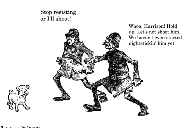 Married To The Sea comic: stop resisting * Text: stop resisting or ill shoot whoa harrison hold up lets not shoot him we havent even started nightstickin him yet