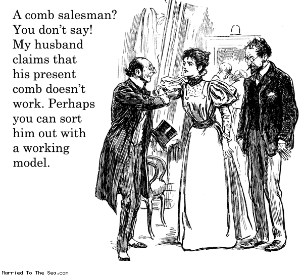 Married To The Sea comic: comb salesman * Text: a comb salesman you dont say my husband claims that his present comb doesnt work perhaps you can sort him out with a working model